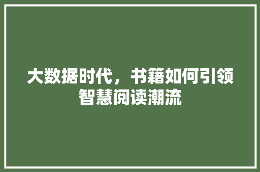 大数据时代，书籍如何引领智慧阅读潮流