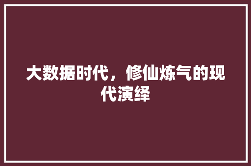 大数据时代，修仙炼气的现代演绎