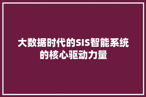 大数据时代的SIS智能系统的核心驱动力量