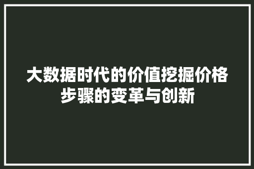 大数据时代的价值挖掘价格步骤的变革与创新