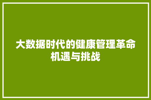 大数据时代的健康管理革命机遇与挑战