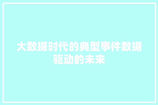 大数据时代的典型事件数据驱动的未来
