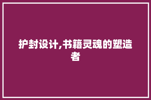 护封设计,书籍灵魂的塑造者