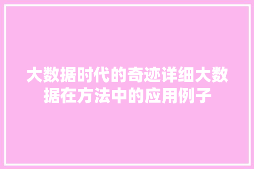 大数据时代的奇迹详细大数据在方法中的应用例子 Web前端