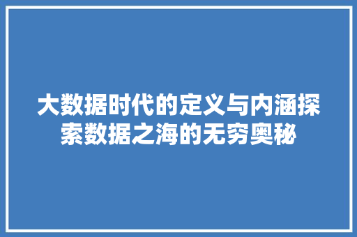 大数据时代的定义与内涵探索数据之海的无穷奥秘