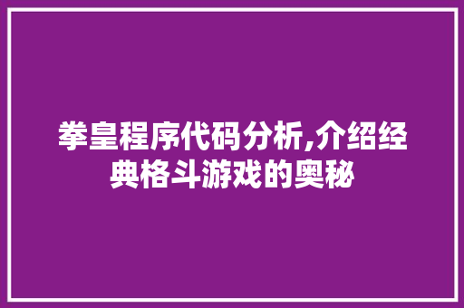 拳皇程序代码分析,介绍经典格斗游戏的奥秘 拳皇程序代码分析,介绍经典格斗游戏的奥秘 友链在线