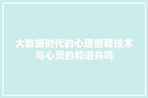 大数据时代的心理慰藉技术与心灵的和谐共鸣