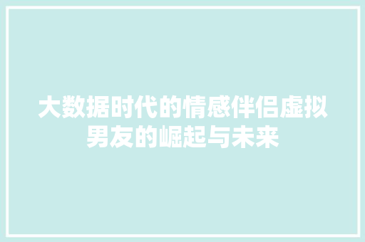大数据时代的情感伴侣虚拟男友的崛起与未来
