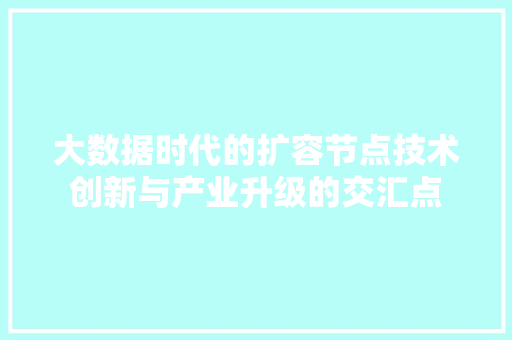 大数据时代的扩容节点技术创新与产业升级的交汇点 建站教程