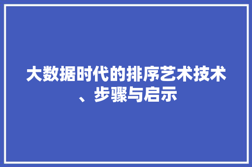 大数据时代的排序艺术技术、步骤与启示