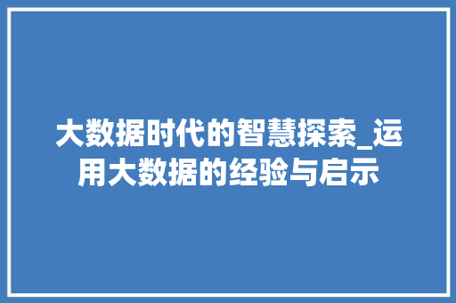 大数据时代的智慧探索_运用大数据的经验与启示