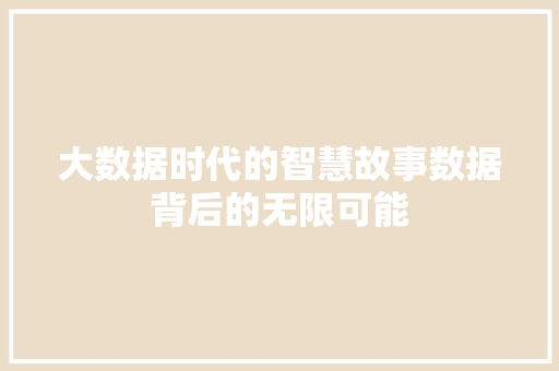 大数据时代的智慧故事数据背后的无限可能