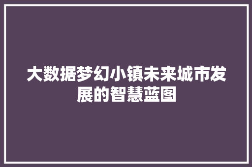大数据梦幻小镇未来城市发展的智慧蓝图