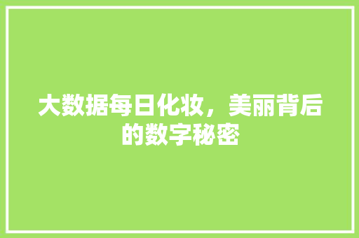 大数据每日化妆，美丽背后的数字秘密