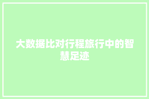 大数据比对行程旅行中的智慧足迹