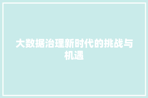 大数据治理新时代的挑战与机遇