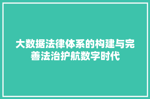 大数据法律体系的构建与完善法治护航数字时代