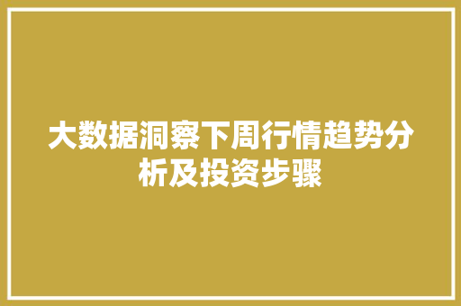 大数据洞察下周行情趋势分析及投资步骤
