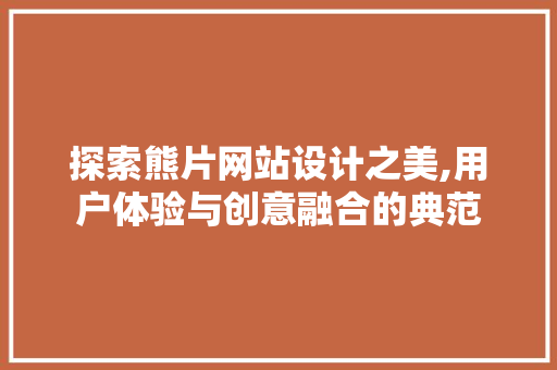 探索熊片网站设计之美,用户体验与创意融合的典范