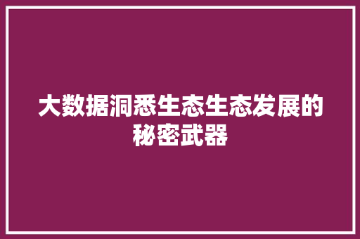 大数据洞悉生态生态发展的秘密武器