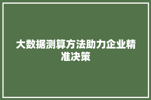 大数据测算方法助力企业精准决策