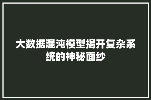 大数据混沌模型揭开复杂系统的神秘面纱