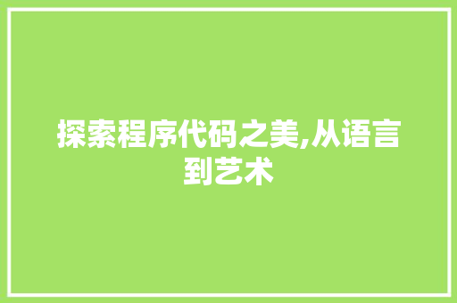 探索程序代码之美,从语言到艺术 探索程序代码之美,从语言到艺术 服务器/数据库