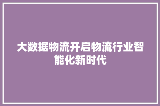 大数据物流开启物流行业智能化新时代