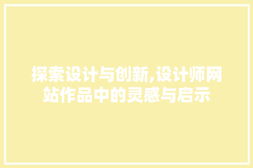 探索设计与创新,设计师网站作品中的灵感与启示
