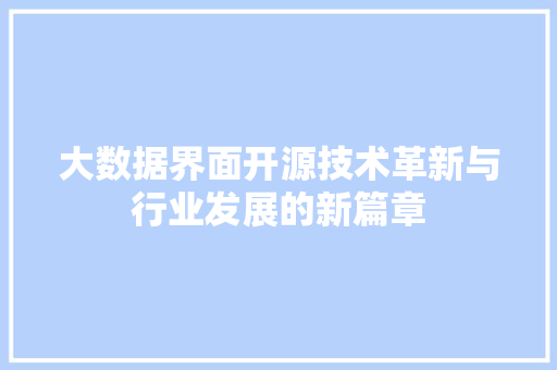 大数据界面开源技术革新与行业发展的新篇章