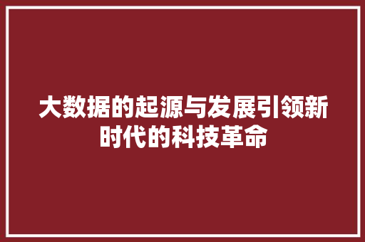 大数据的起源与发展引领新时代的科技革命