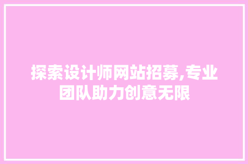 探索设计师网站招募,专业团队助力创意无限 探索设计师网站招募,专业团队助力创意无限 WordPress教程