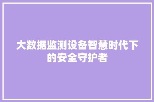 大数据监测设备智慧时代下的安全守护者