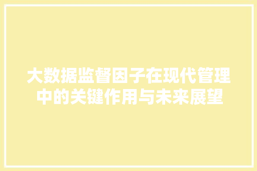 大数据监督因子在现代管理中的关键作用与未来展望