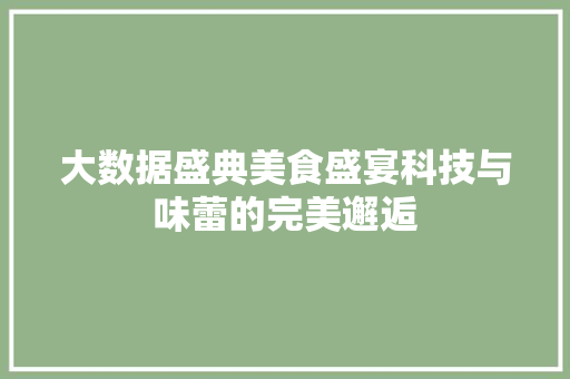 大数据盛典美食盛宴科技与味蕾的完美邂逅