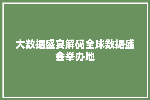大数据盛宴解码全球数据盛会举办地