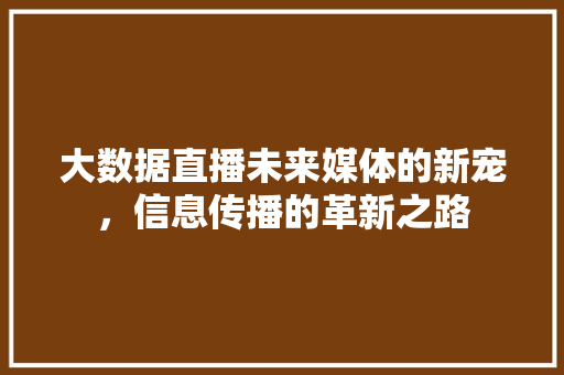 大数据直播未来媒体的新宠，信息传播的革新之路 服务器/数据库