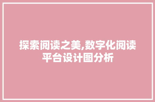 探索阅读之美,数字化阅读平台设计图分析