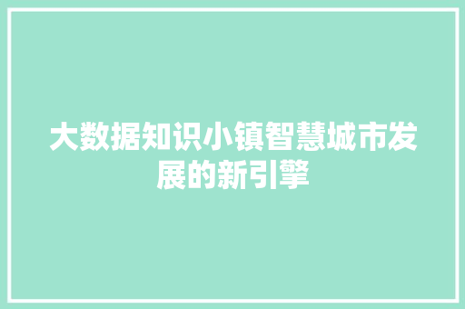 大数据知识小镇智慧城市发展的新引擎