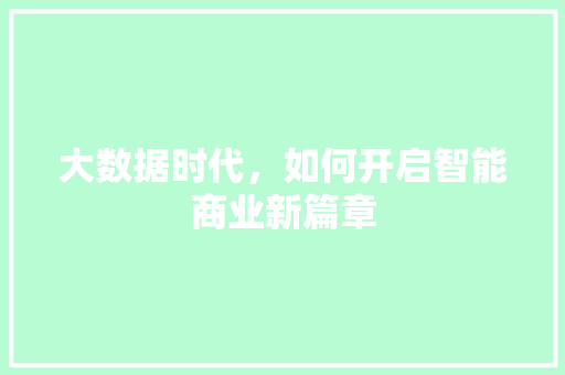 大数据时代，如何开启智能商业新篇章