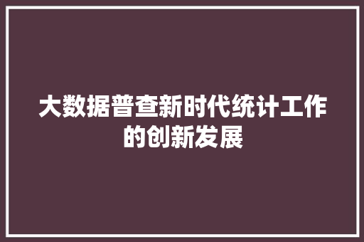 大数据普查新时代统计工作的创新发展