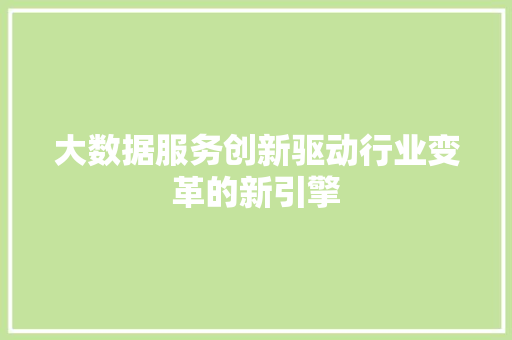 大数据服务创新驱动行业变革的新引擎