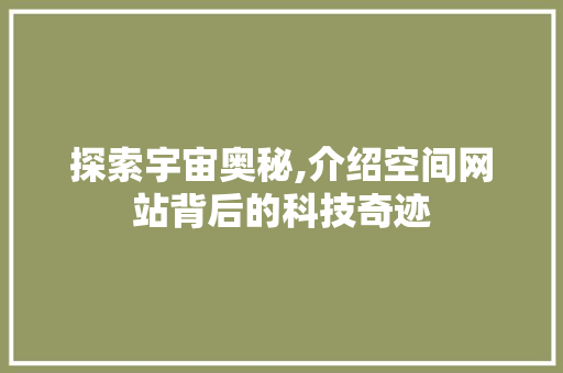 探索宇宙奥秘,介绍空间网站背后的科技奇迹