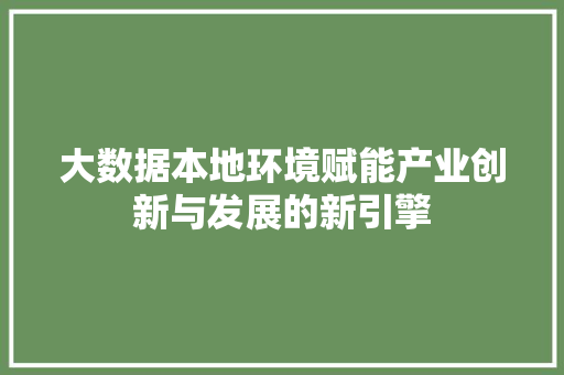 大数据本地环境赋能产业创新与发展的新引擎 建站教程