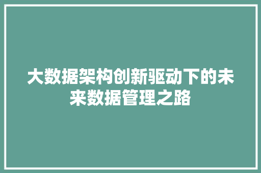 大数据架构创新驱动下的未来数据管理之路