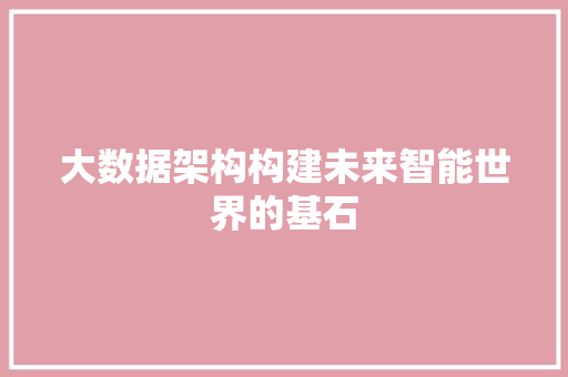 大数据架构构建未来智能世界的基石