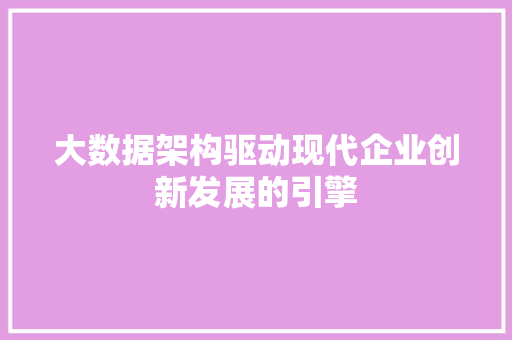 大数据架构驱动现代企业创新发展的引擎