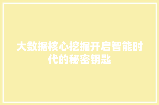 大数据核心挖掘开启智能时代的秘密钥匙