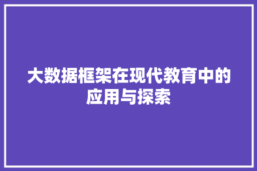 大数据框架在现代教育中的应用与探索