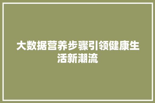 大数据营养步骤引领健康生活新潮流